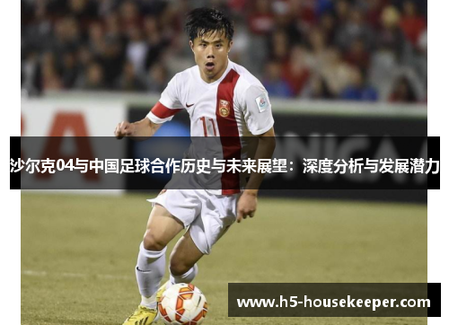 沙尔克04与中国足球合作历史与未来展望：深度分析与发展潜力